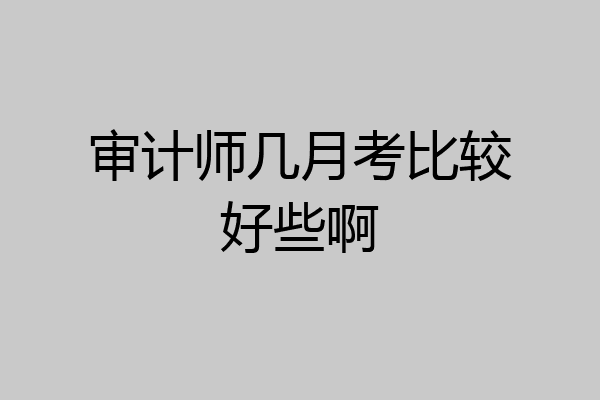 审计师几月考比较好些啊