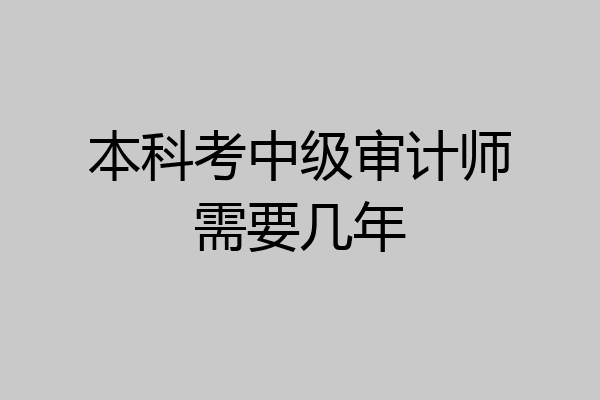 本科考中级审计师需要几年