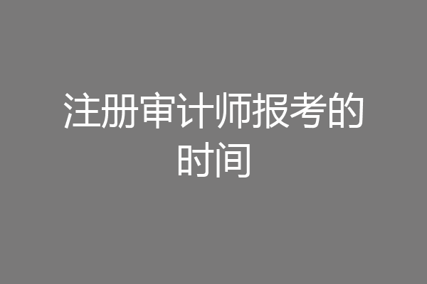注册审计师报考的时间