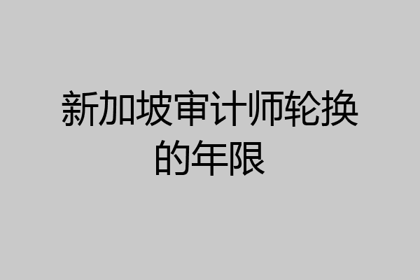 新加坡审计师轮换的年限