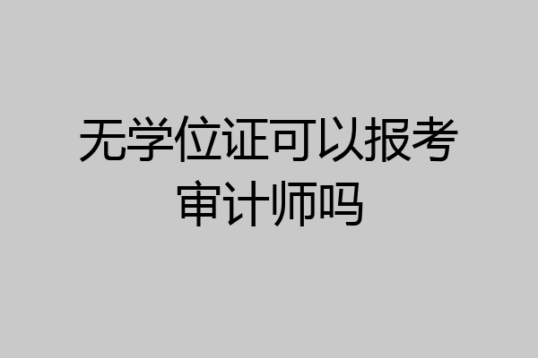 无学位证可以报考审计师吗