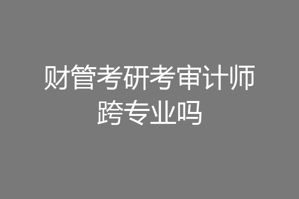 财管考研考审计师跨专业吗