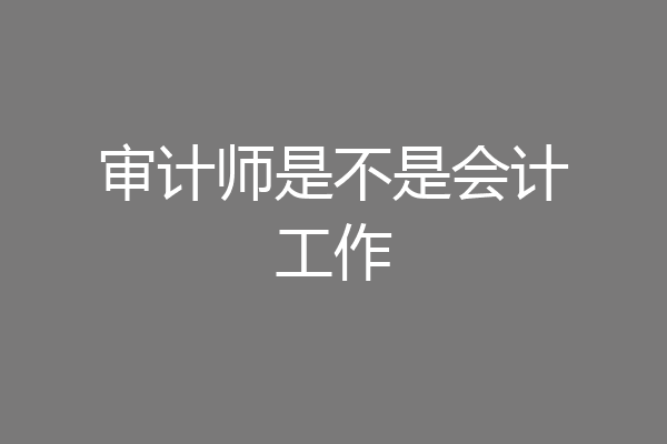 审计师是不是会计工作