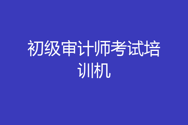 初级审计师考试培训机