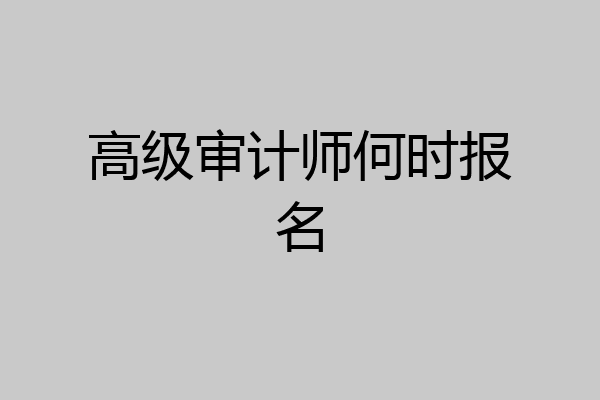 高级审计师何时报名
