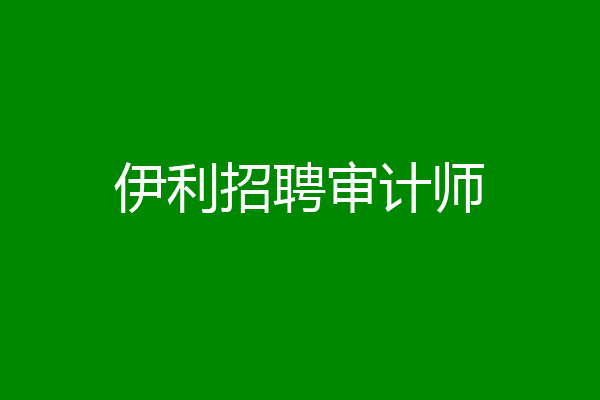 伊利招聘审计师