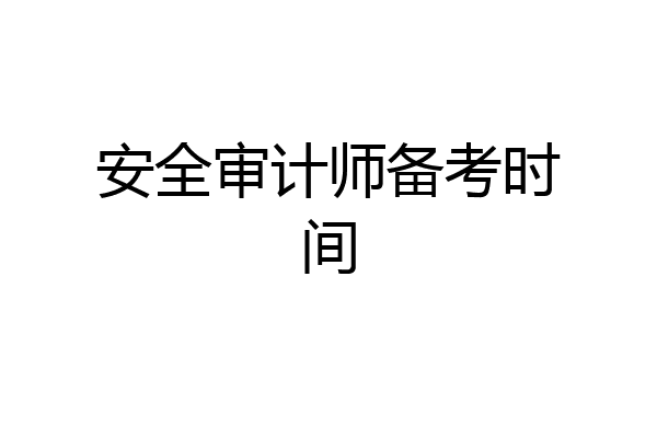安全审计师备考时间