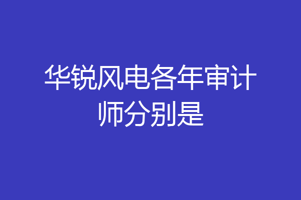 华锐风电各年审计师分别是