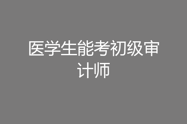 医学生能考初级审计师