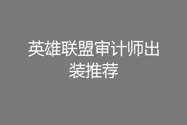 英雄联盟审计师出装推荐
