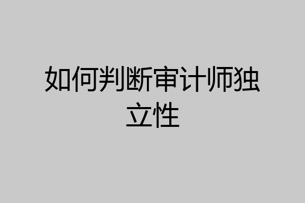 如何判断审计师独立性