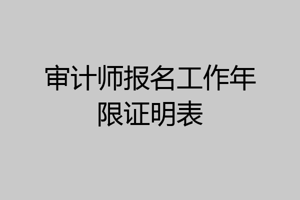 审计师报名工作年限证明表