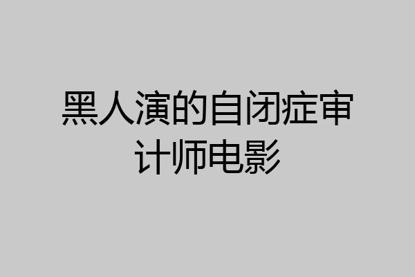 黑人演的自闭症审计师电影