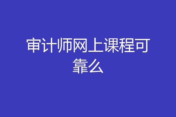 审计师网上课程可靠么