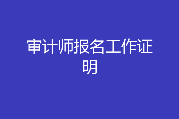 审计师报名工作证明