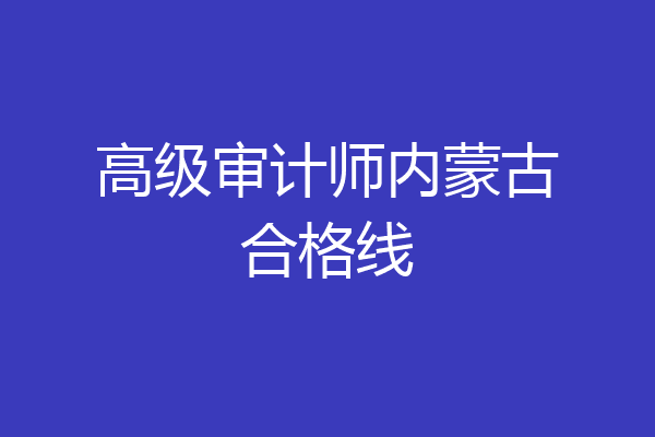 高级审计师内蒙古合格线