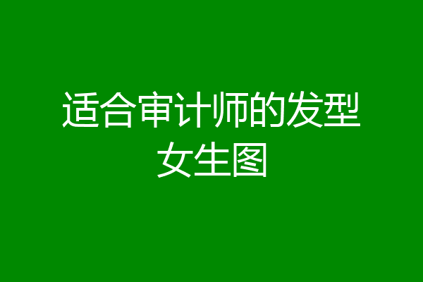 适合审计师的发型女生图