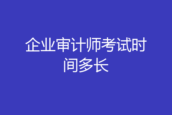 企业审计师考试时间多长