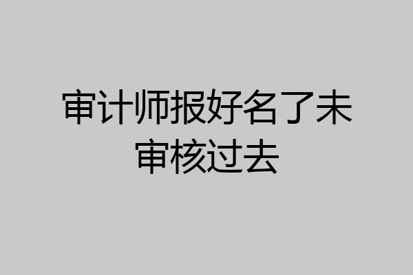 审计师报好名了未审核过去