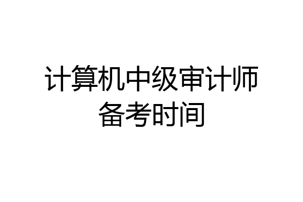计算机中级审计师备考时间