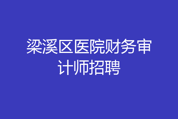 梁溪区医院财务审计师招聘