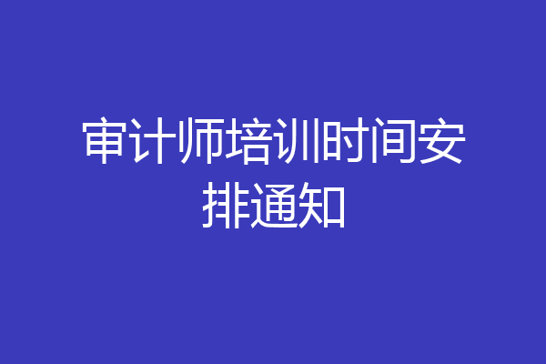 审计师培训时间安排通知