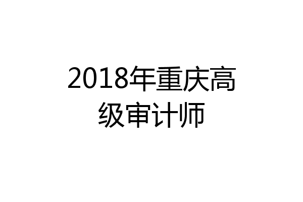 2018年重庆高级审计师
