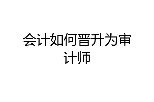 会计如何晋升为审计师