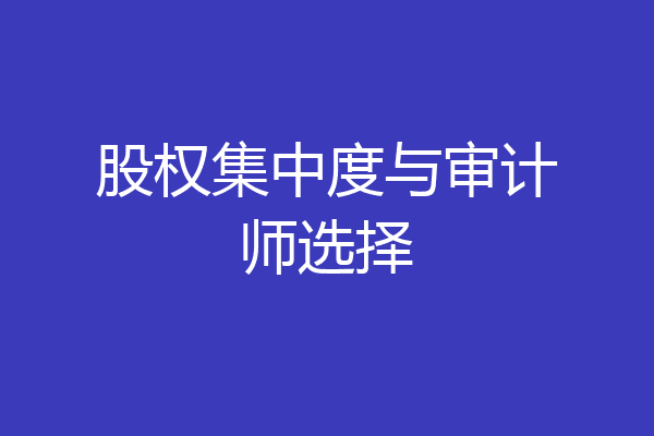 股权集中度与审计师选择