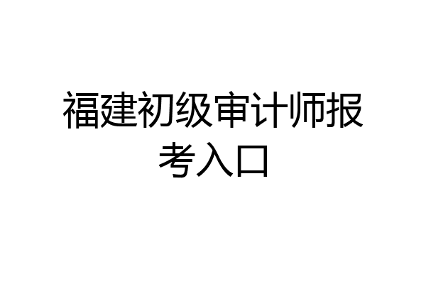 福建初级审计师报考入口