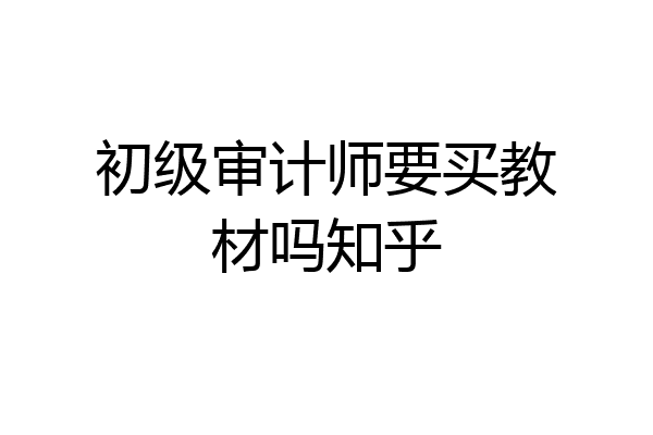 初级审计师要买教材吗知乎