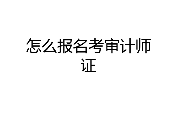 怎么报名考审计师证