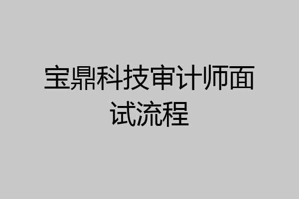 宝鼎科技审计师面试流程