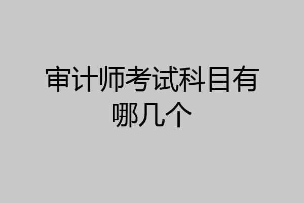 审计师考试科目有哪几个