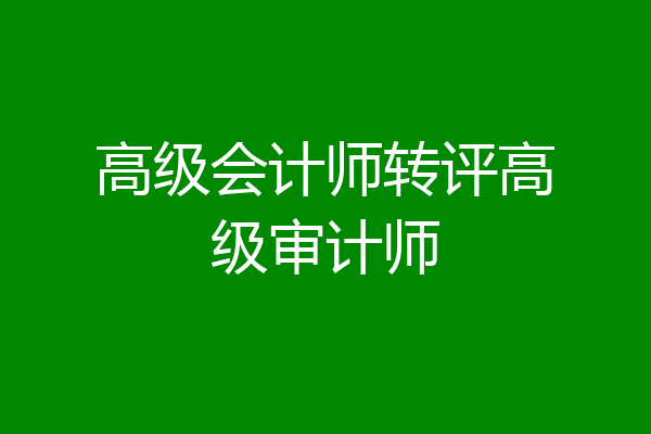高级会计师转评高级审计师