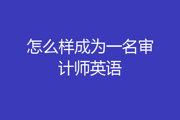 怎么样成为一名审计师英语