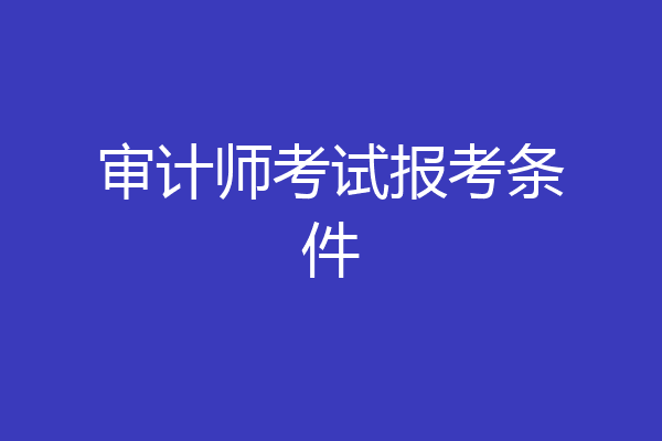 审计师考试报考条件