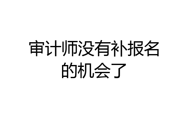 审计师没有补报名的机会了