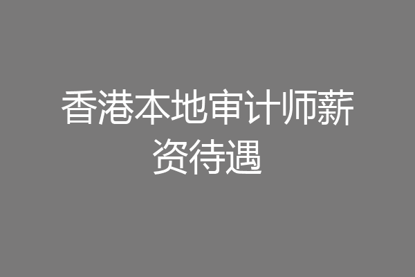 香港本地审计师薪资待遇