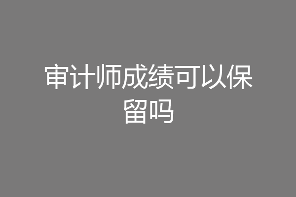 审计师成绩可以保留吗