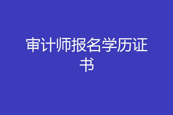 审计师报名学历证书
