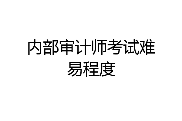 内部审计师考试难易程度