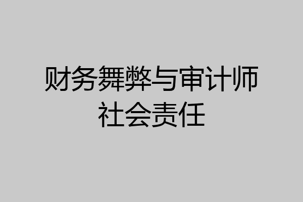 财务舞弊与审计师社会责任