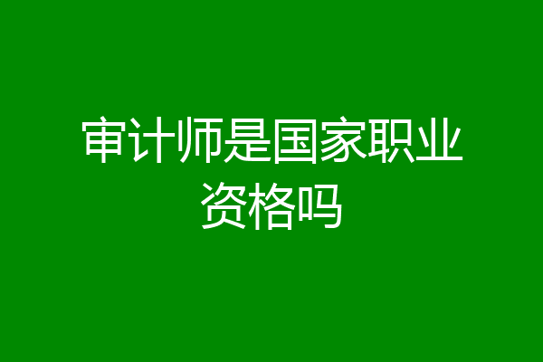 审计师是国家职业资格吗