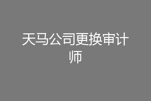 天马公司更换审计师