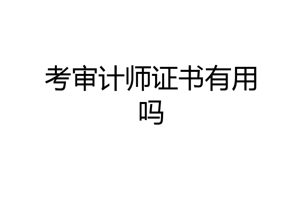 考审计师证书有用吗