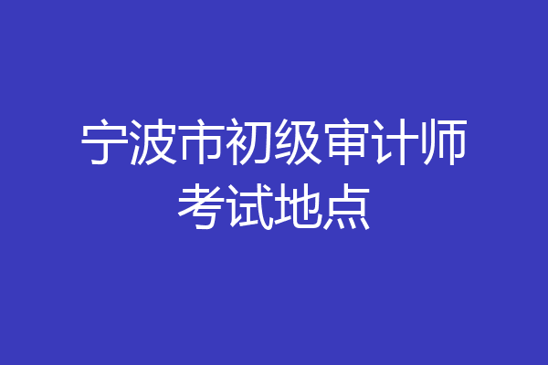 宁波市初级审计师考试地点