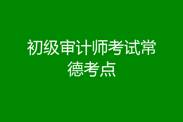 初级审计师考试常德考点