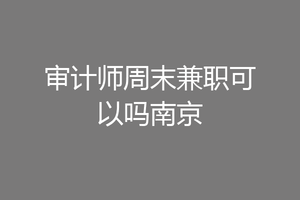 审计师周末兼职可以吗南京