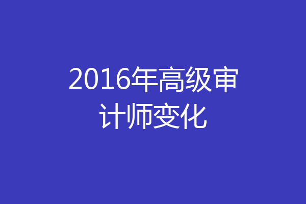 2016年高级审计师变化